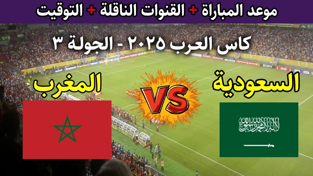 مواعيد وإذاعات مباراة السعودية والمغرب في كأس العرب 2025 وشبكة القنوات الناقلة